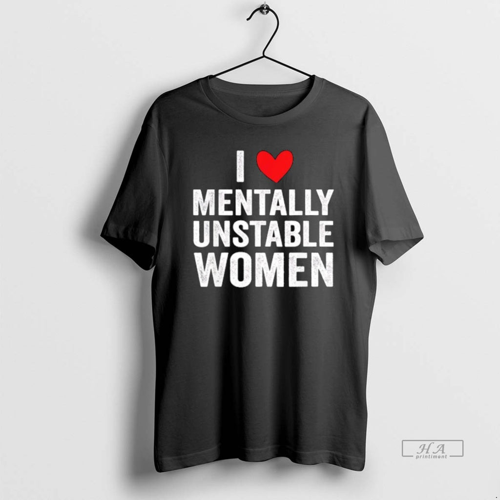 Trendy I Love Mentally Unstable Women