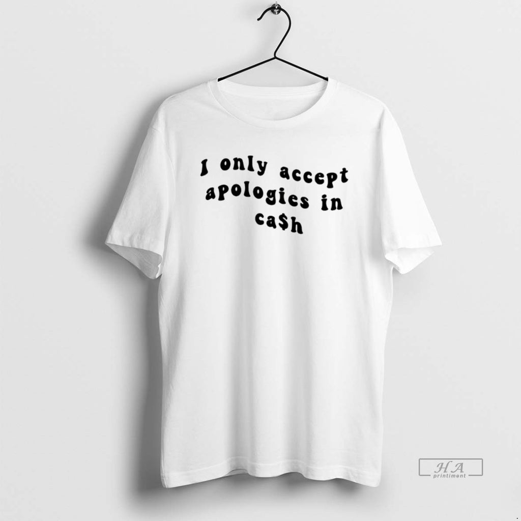 Trendy I Only Accpet Aapologies In Cash
