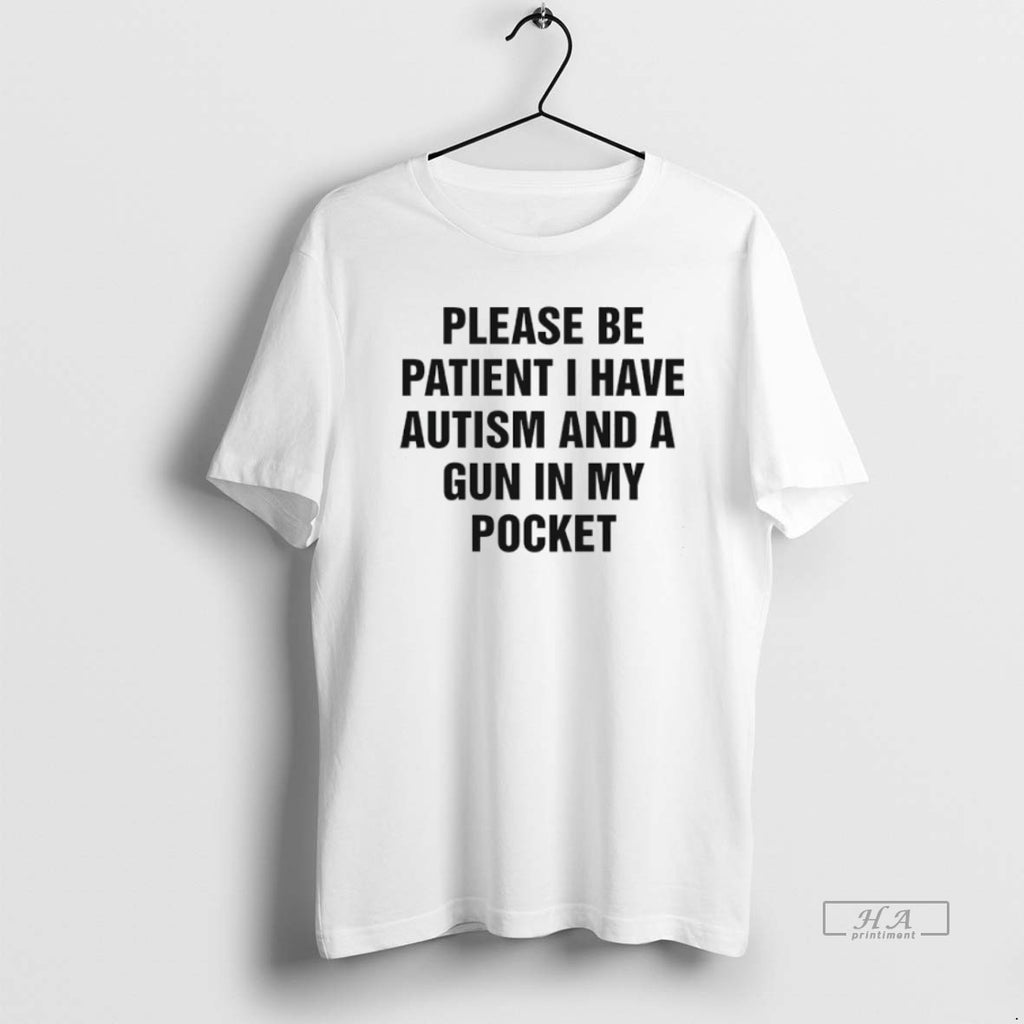 Trendy Please Be Patient I Have Autism And A Gun In My Pocket