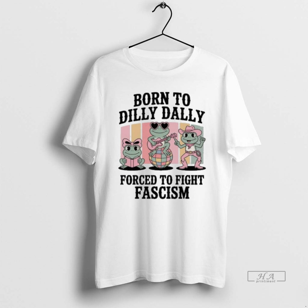 Trendy Born To Dilly Dally Forced To Fight Fascism Frog Portland