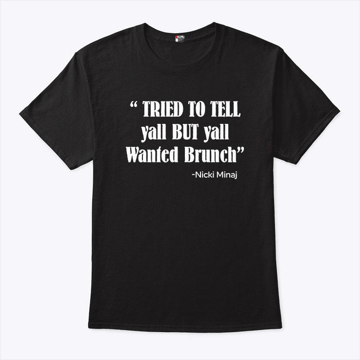 Tried To Tell Yall But Yall Wanted Brunch Nicki Minaj Shirt