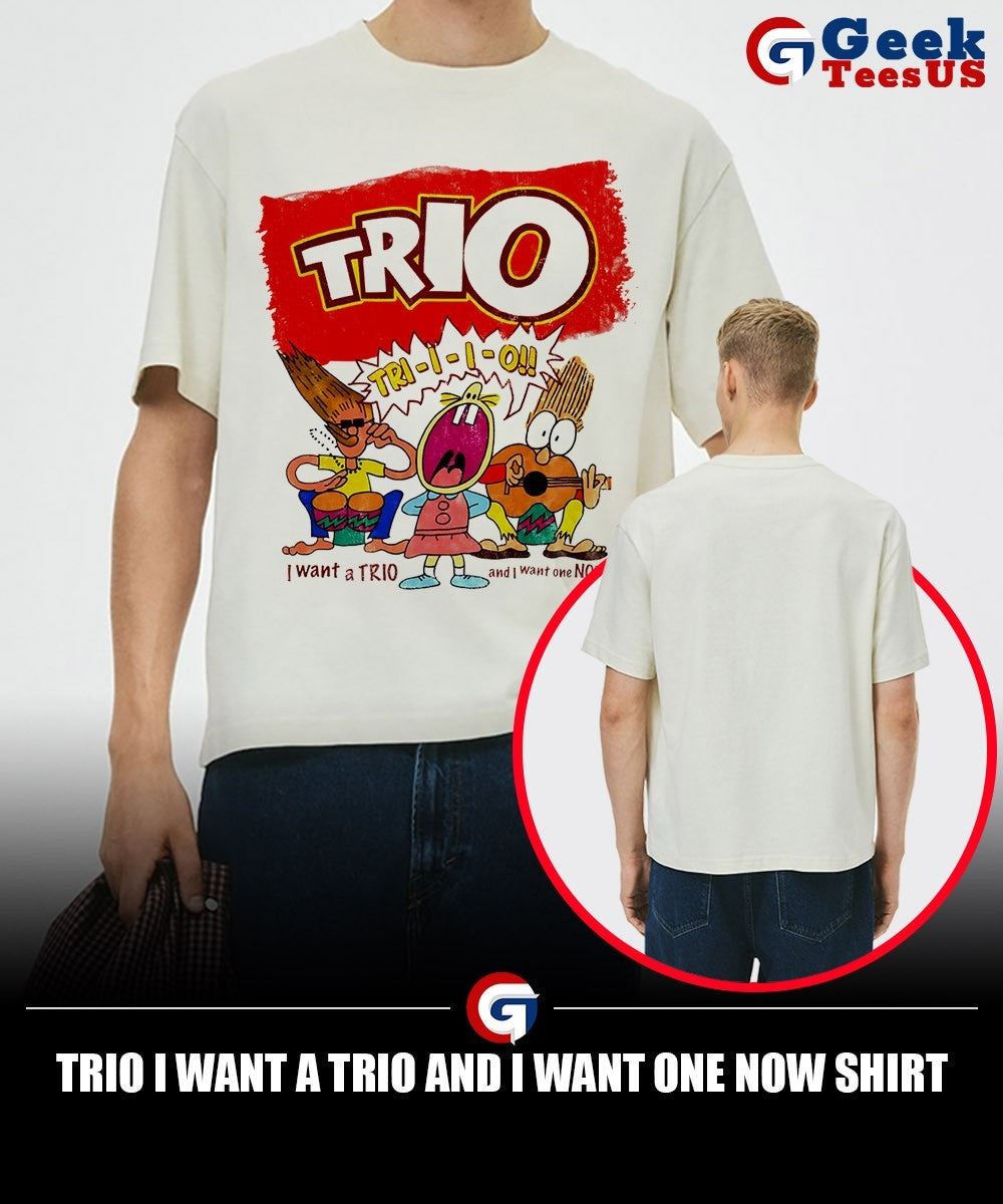 Trio I want a trio and I want one now shirt