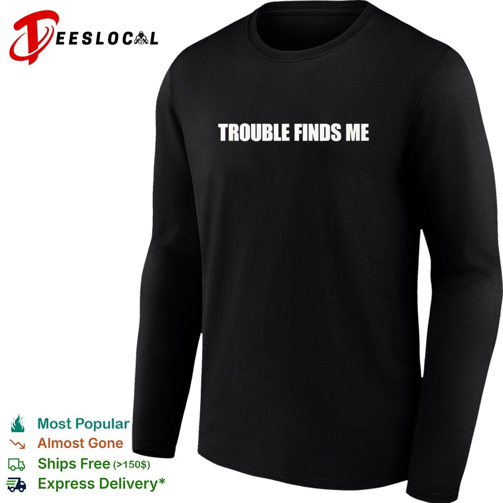 Trouble Finds Me shirt