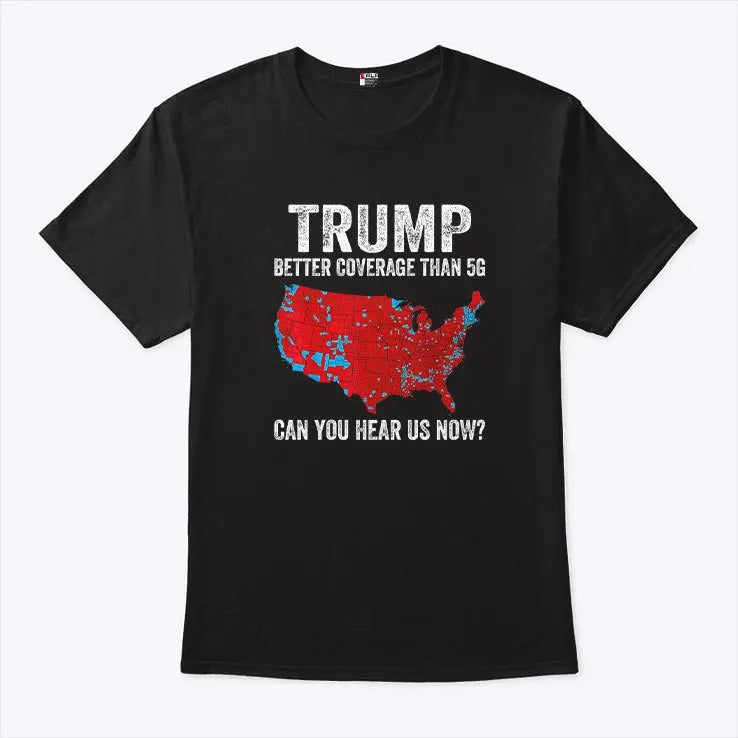 Trump Better Coverage Than 5G Can You Hear Us Now Shirt