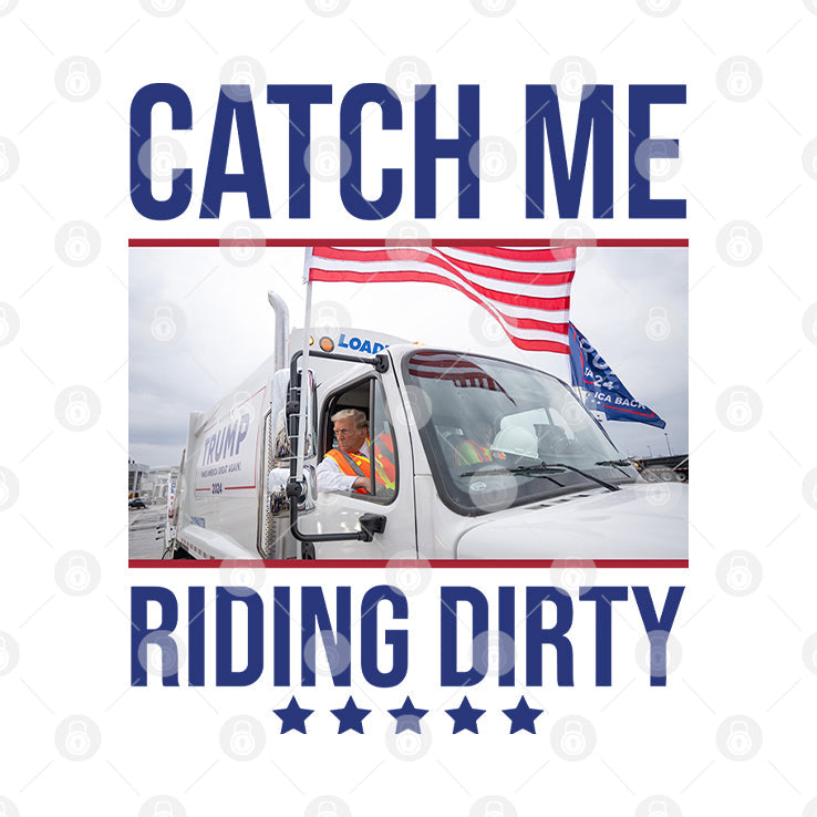 Trump Garbage Man Catch Me Riding Dirty Shirt