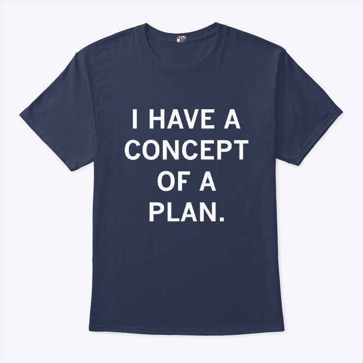 Trump I Have A Concept Of A Plan T Shirt