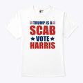 Trump Is A Scab Vote Harris T Shirt