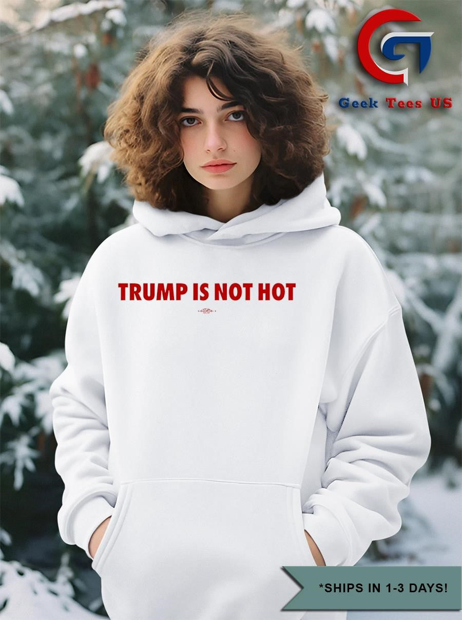 Trump is not hot shirt