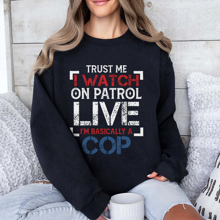 Trust Me I Watch On Patrol Live I’m Basically A Cop T Shirt