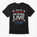 Trust Me I Watch On Patrol Live I’m Basically A Cop T Shirt