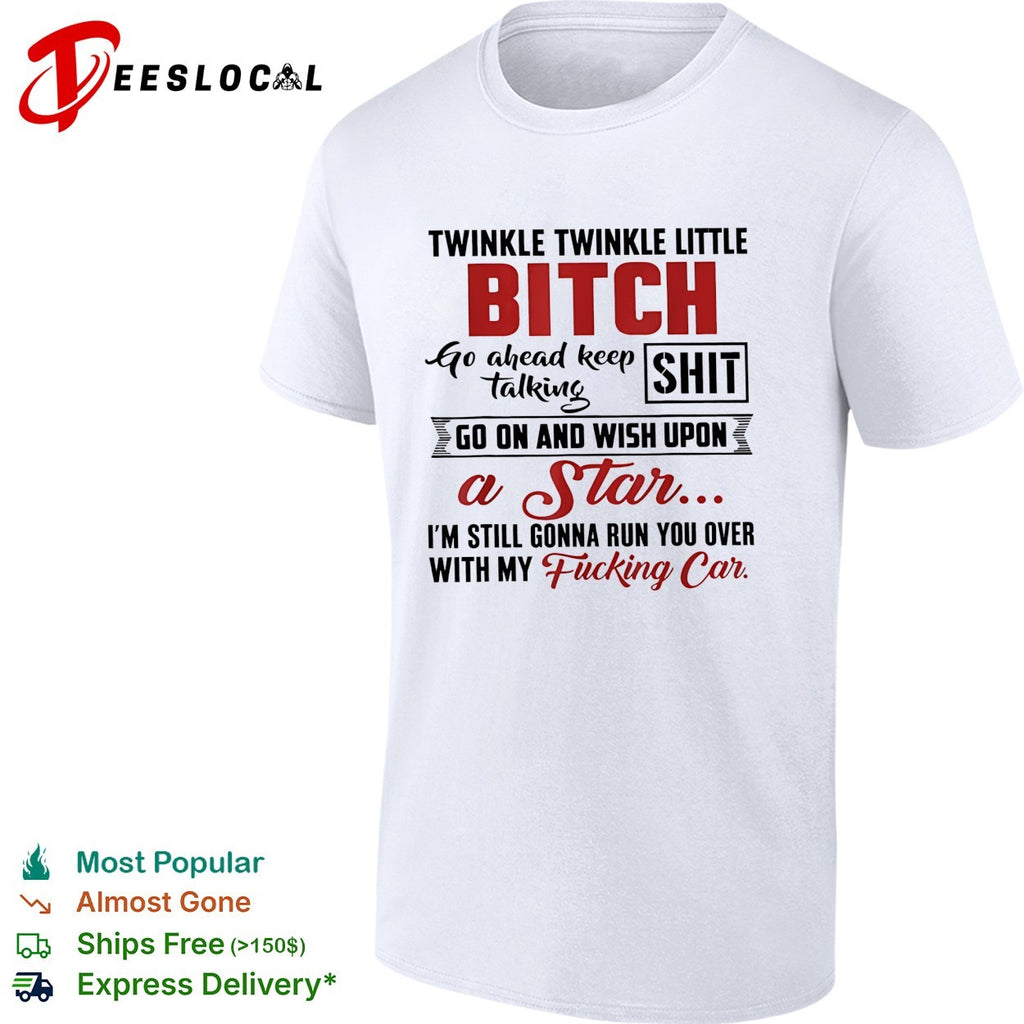 Twinkle twinkle little bitch go ahead keep talking shit wish upon a star quote shirt