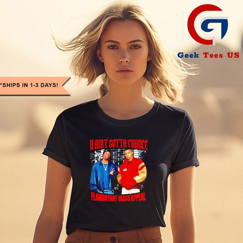 U Aint Gotta Chance Flamboyant Mass Appeal shirt