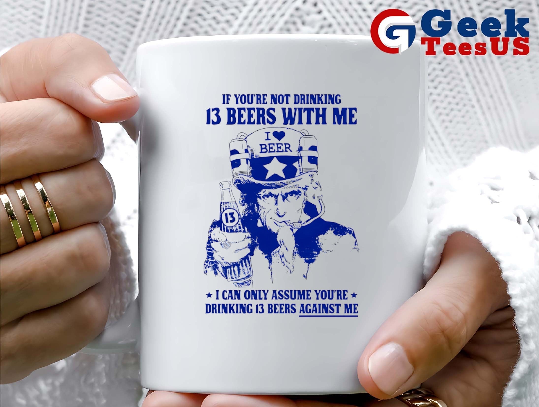 Uncle sam if you’re not drinking 13 beers with me I can only assume you’re drinking 13 beers against me shirt