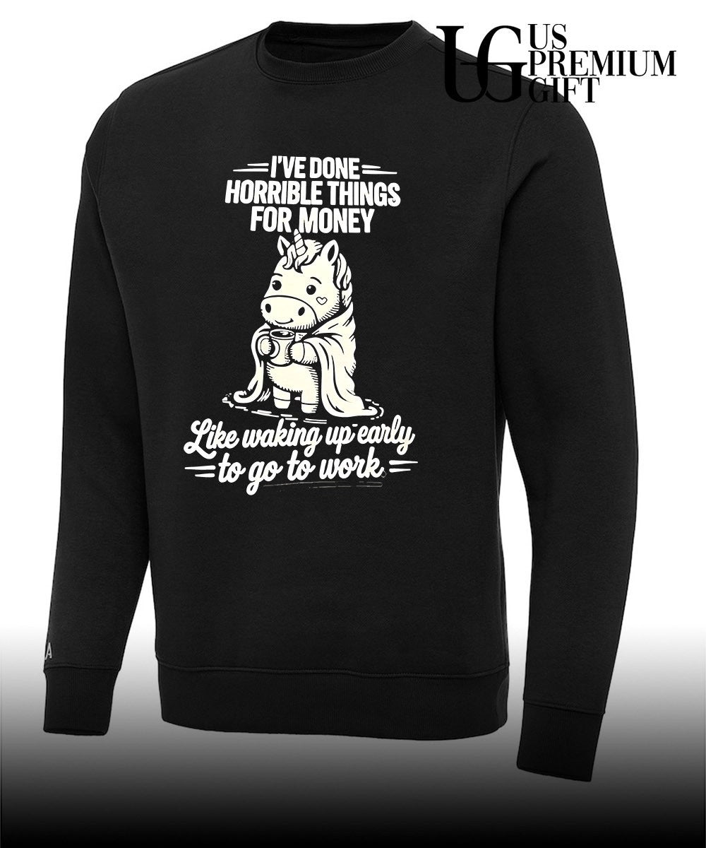 Unicorn I’ve done horrible things for money like waking up early to go to work shirt