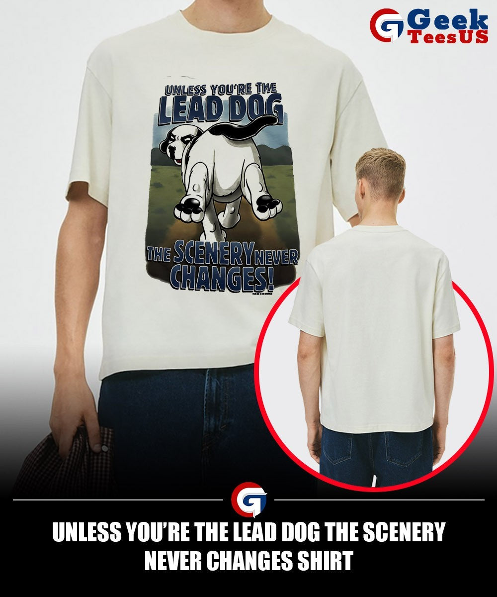 Unless you’re the lead dog the scenery never changes shirt