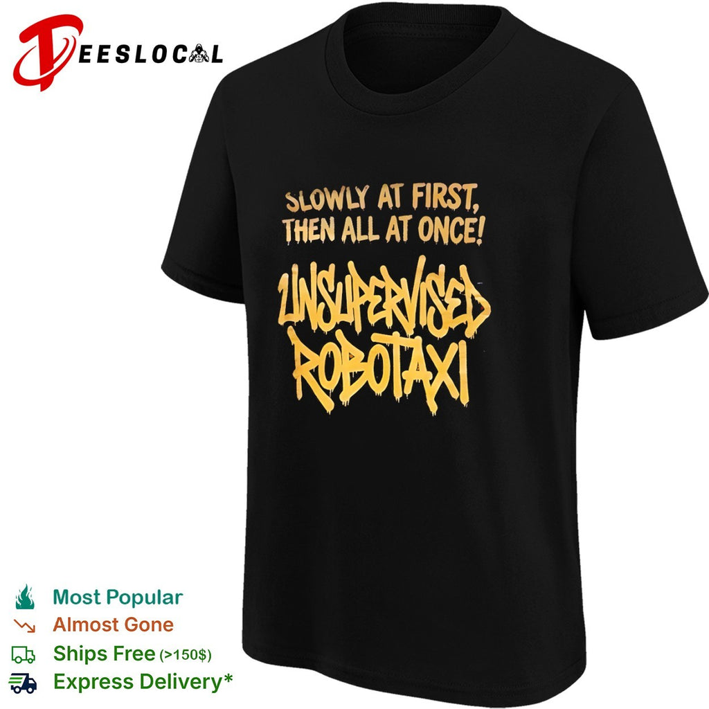 Unsupervised Robotaxi Slowly at First Then All at Once shirt