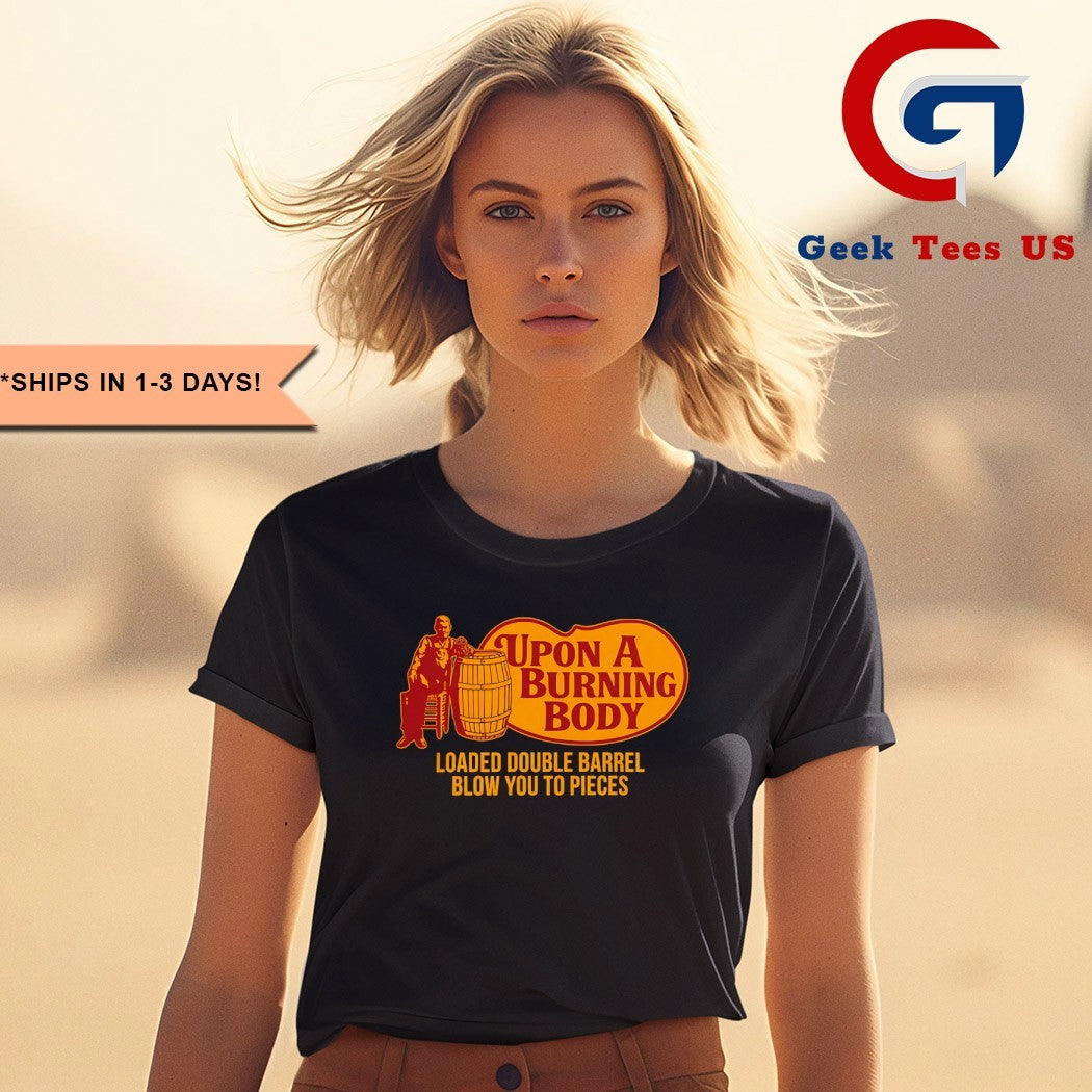 Upon A Burning Body Loaded Double Barrel Blow You To Pieces shirt