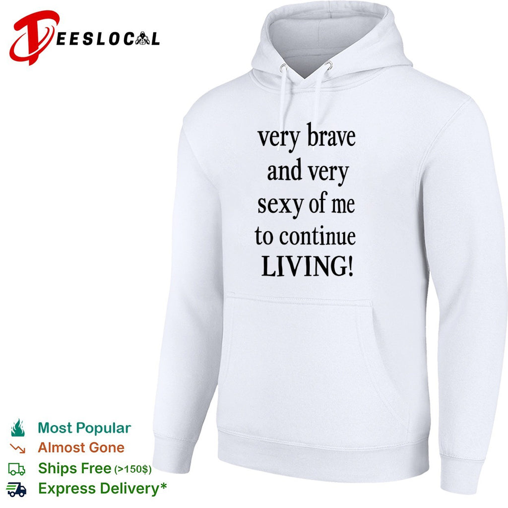Very Brave and Very Sexy of Me to Continue Living shirt