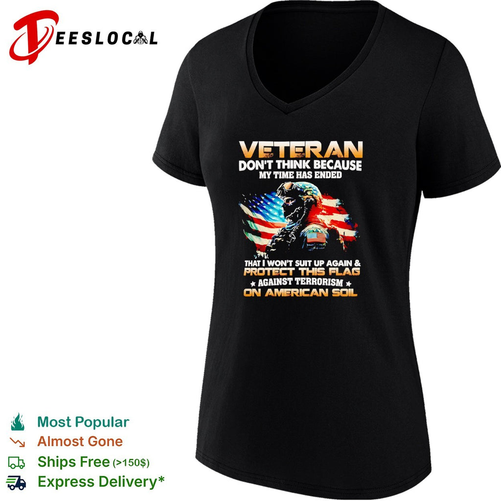 Veteran dont think because my time has ended I wont suit up and protect flag shirt
