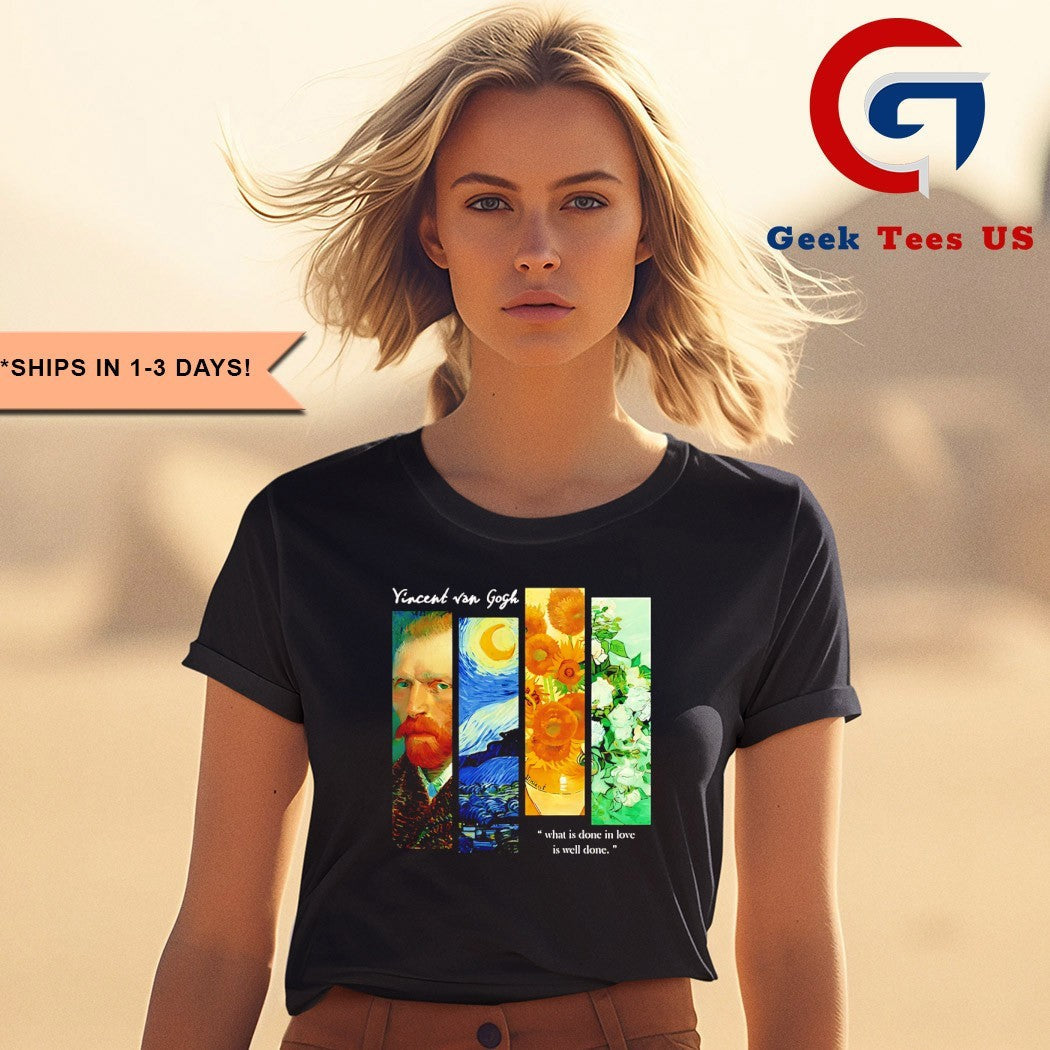 Vincent Van Gogh what is done in love is well done shirt