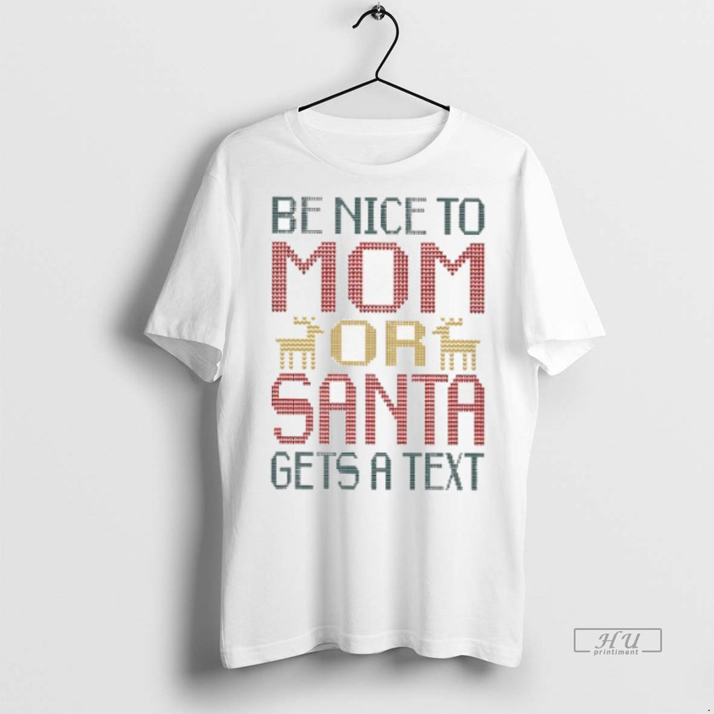 Viral Be Nice To Mom Or Santa Gets A Text Tee Shirt Sweater
