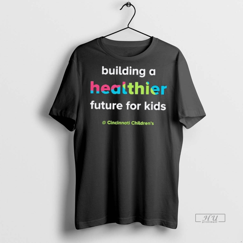 Viral Building A Healthier Future For Kids Cincinnati Childrens Tee Shirt Sweater