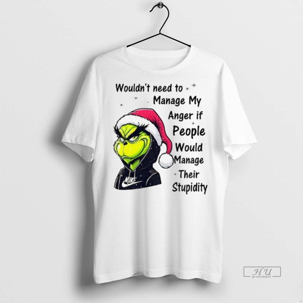 Viral Grinch Wouldnt Need To Manage My Anger If People Would Manage Their Stupidity Christmas
