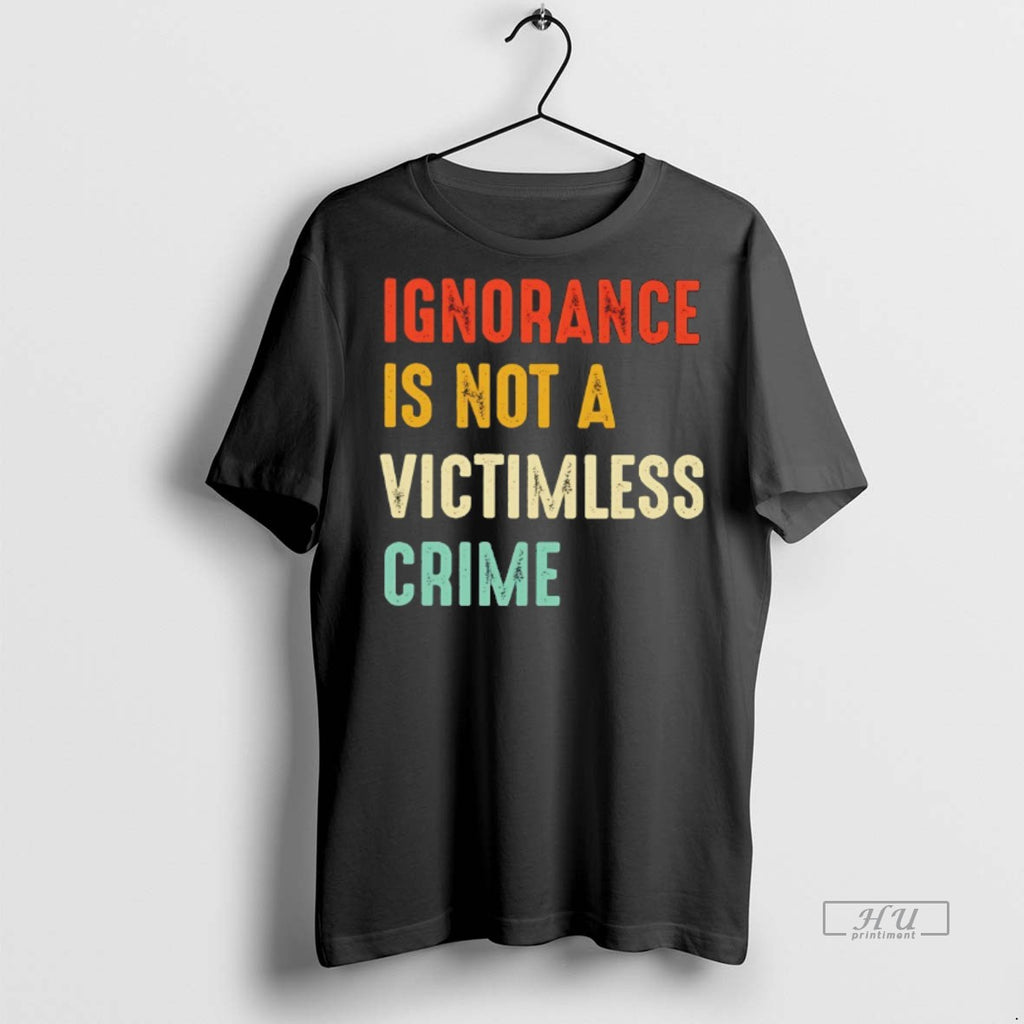 Viral Ignorance Is Not A Victimless Crime Tee Shirt Sweater