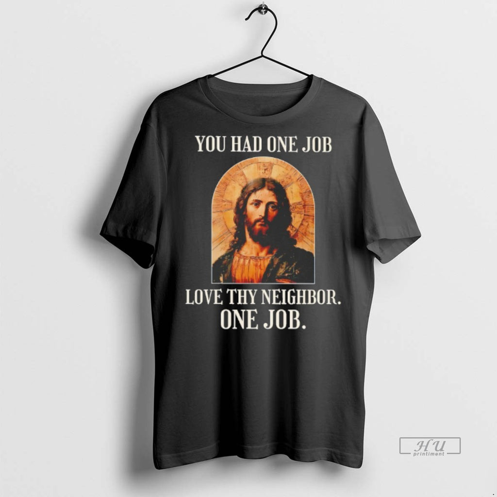 Viral Jesus You Had One Job Love Thy Neighbor One Job Tee Shirt Sweater