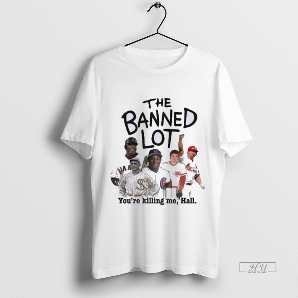 Viral Mlb Legends The Banned Lot Youre Killing Me Hall Tee Shirt Sweater