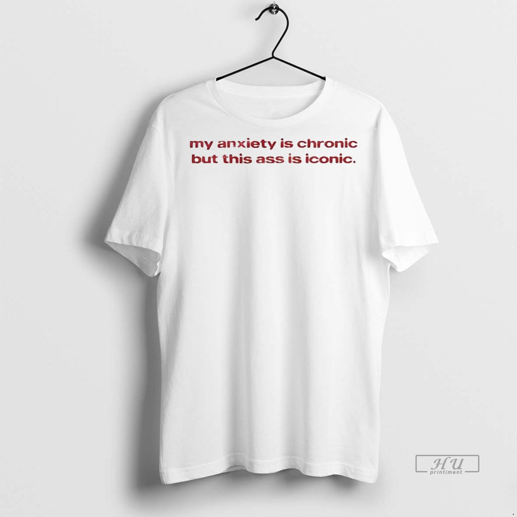 Viral My Anxiety Is Chronic But This Ass Is Iconic Tee Shirt Sweater