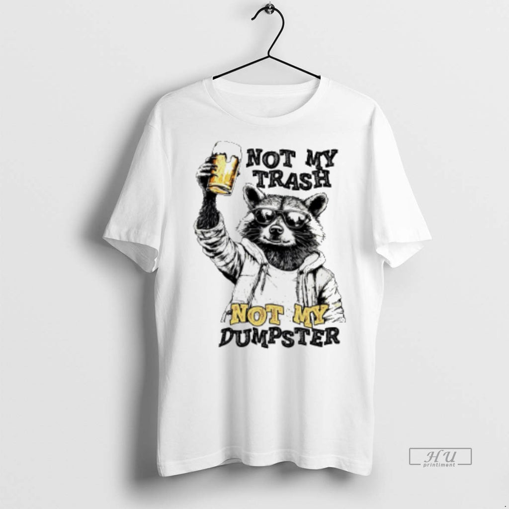 Viral Raccoon With Beer Not My Trash Not My Dumpster Tee Shirt Sweater