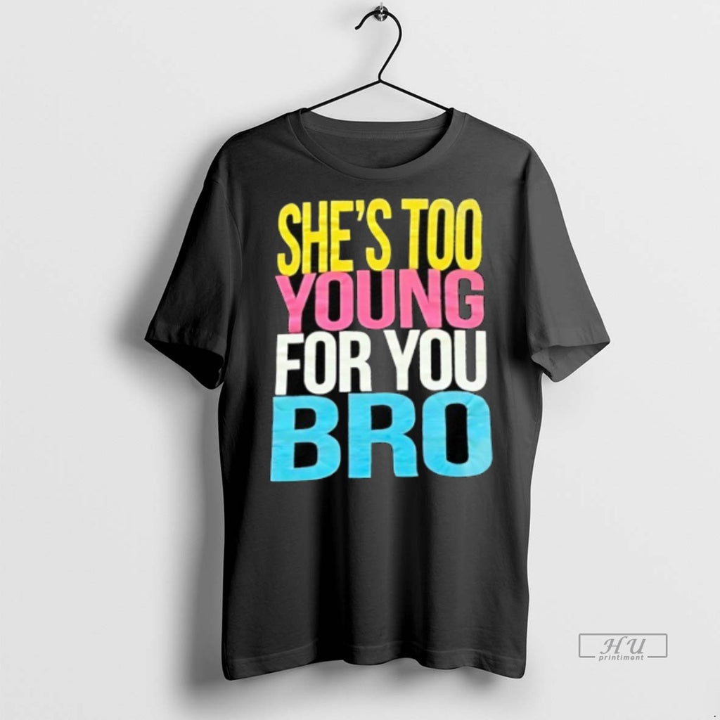 Viral Shes Too Young For You Bro Tee Shirt Sweater