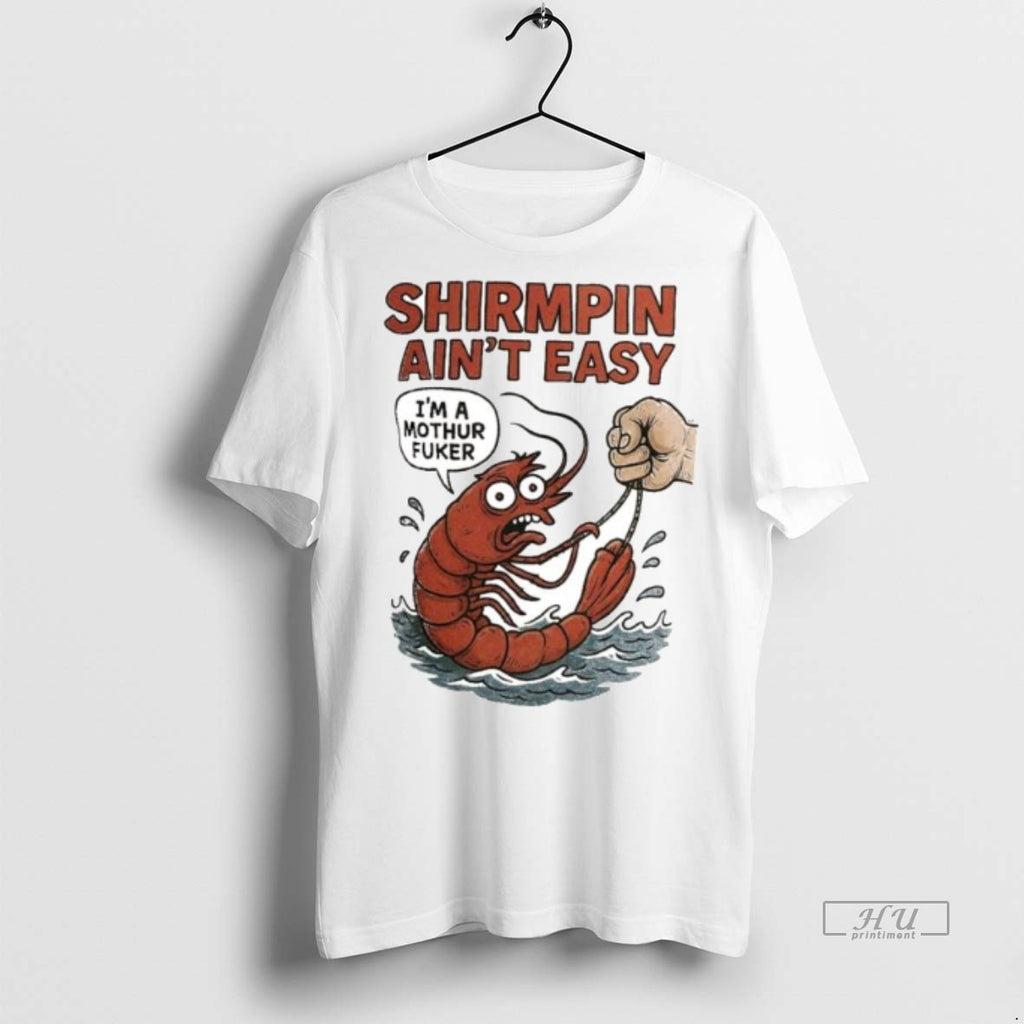 Viral Shirmpin Aint Easy Im A Mothur Fuker Ornaments Tee Shirt Sweater