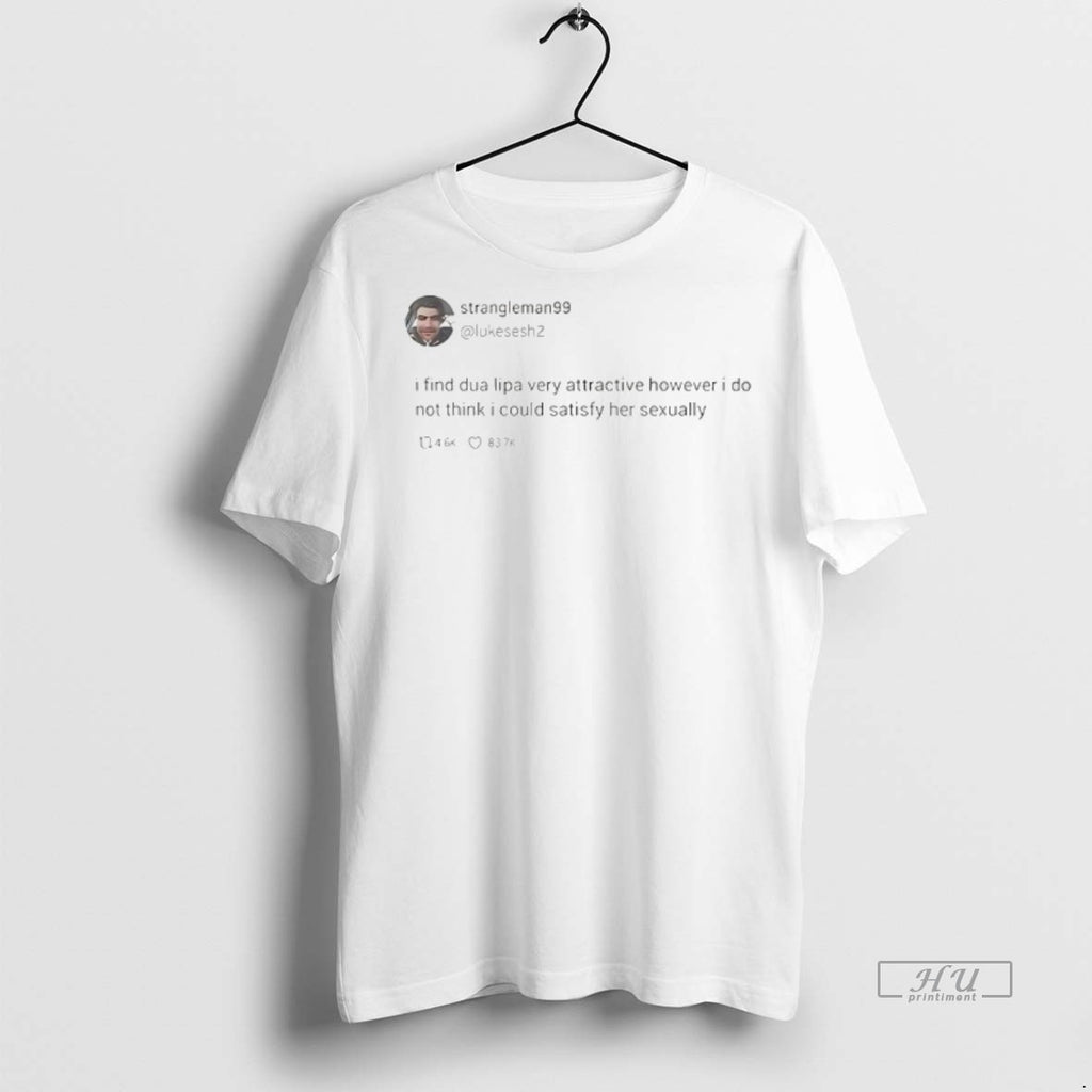 Viral Strangleman99 Tweet I Find Dua Lipa Very Attractive However Tee Shirt Sweater