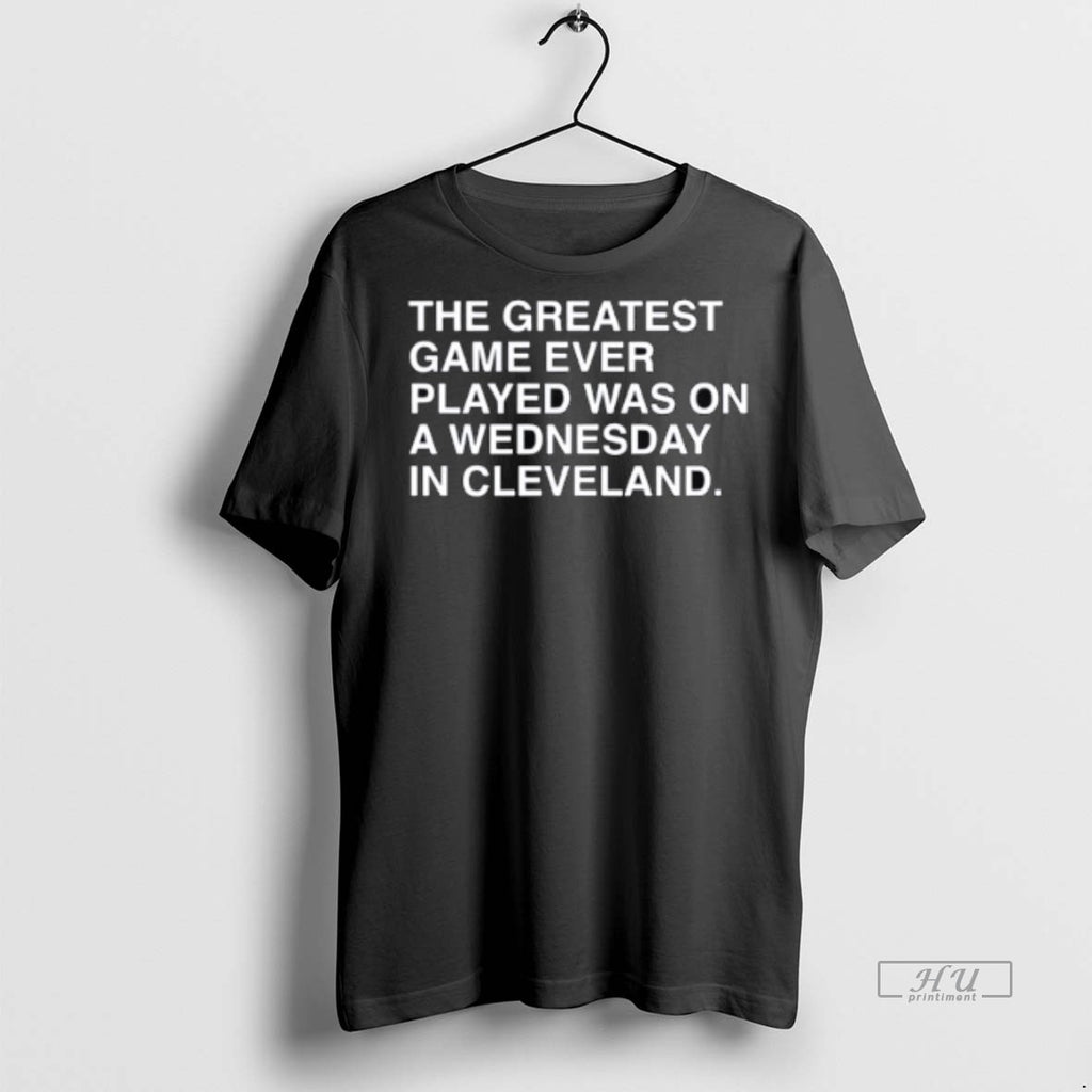 Viral The Greatest Game Ever Played Was On A Wednesday In Cleveland Tee Shirt Sweater
