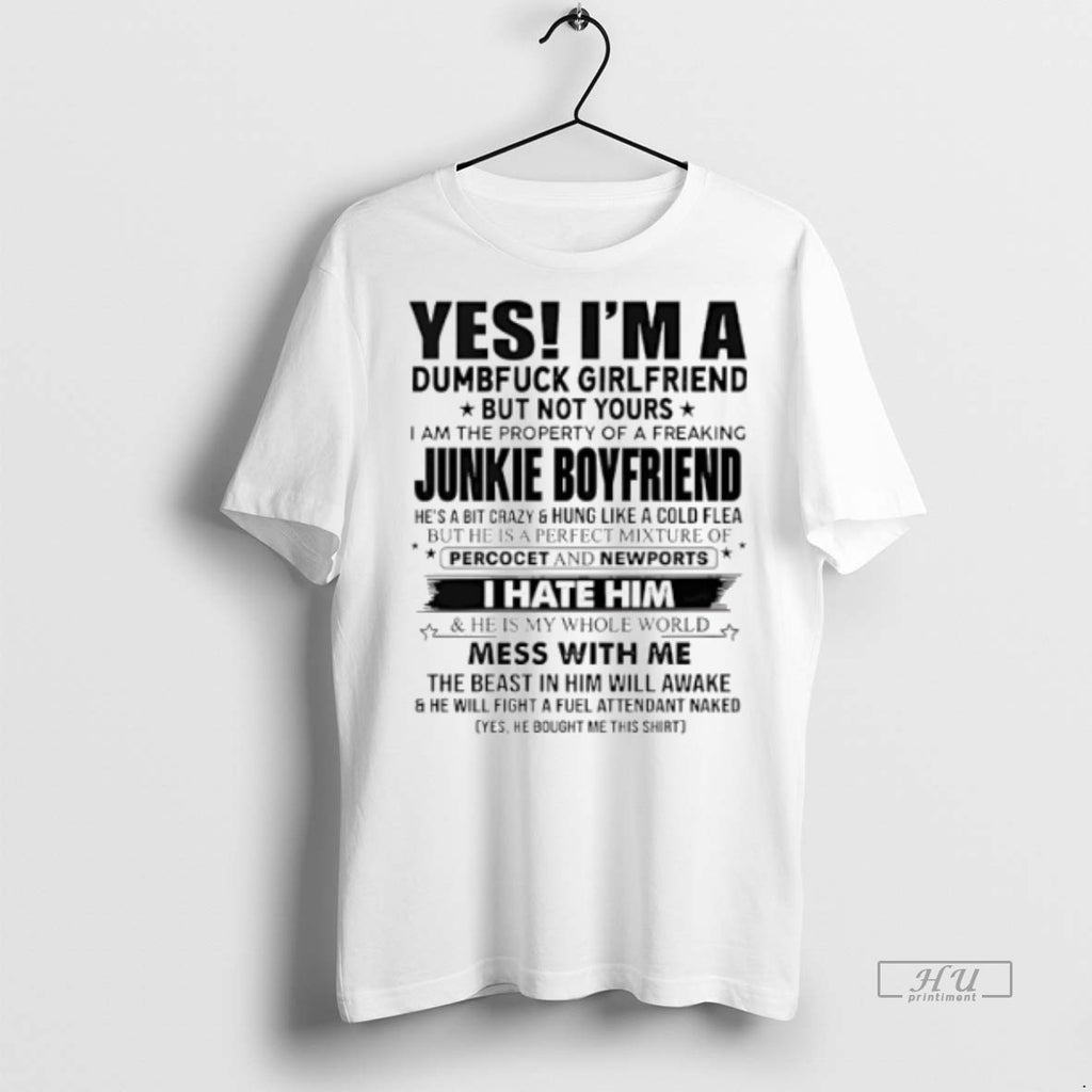 Viral Yes Im A Dumfuck Girlfriend But Not Yours Junkie Boyfriend Tee Shirt Sweater