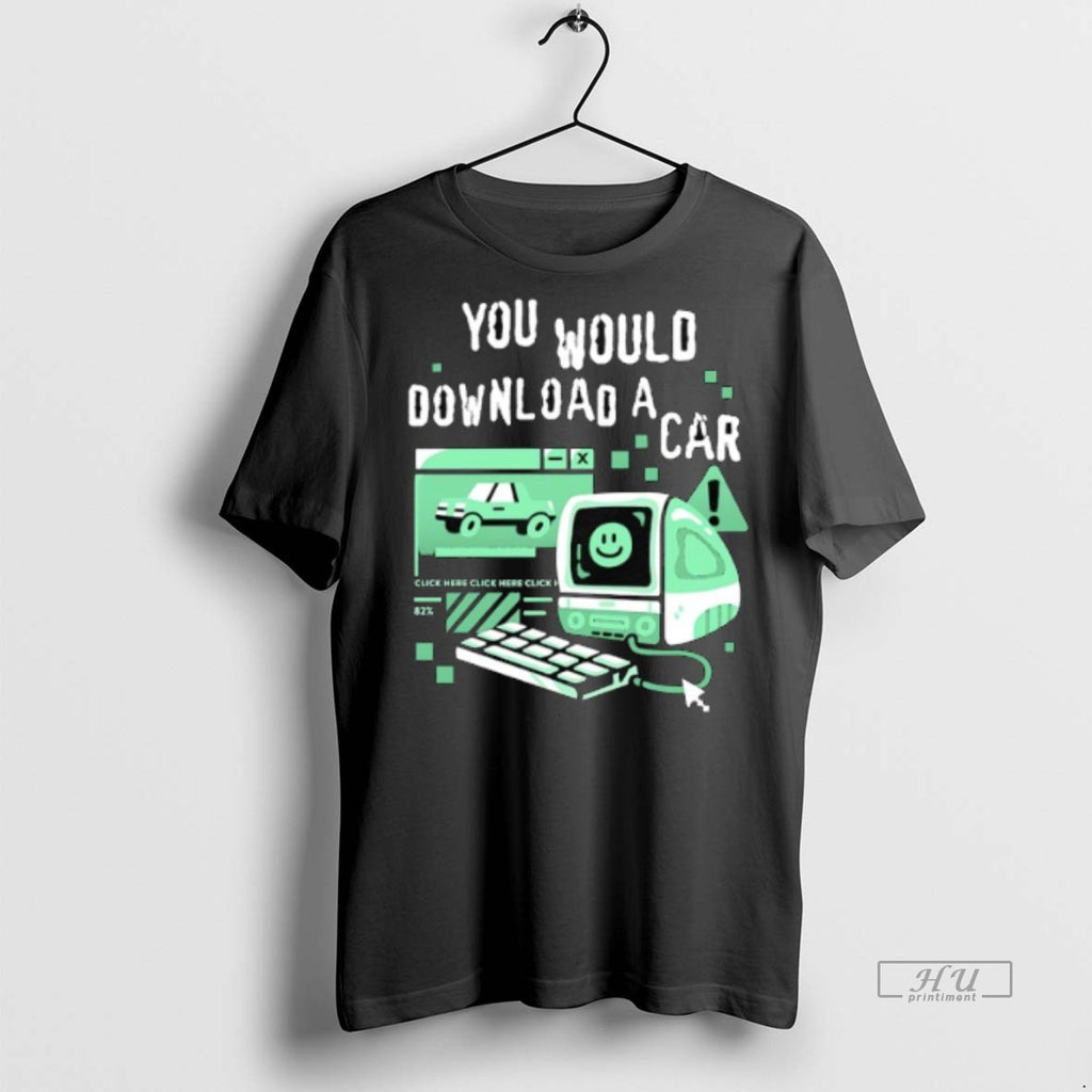 Viral You Would Download A Car Computer Tee Shirt Sweater