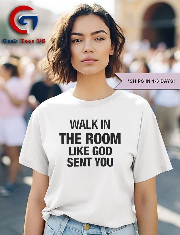 Walk in the room like god sent you shirt
