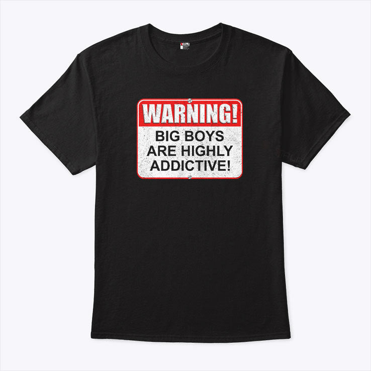 Warning Big Boys Are Highly Addictive T Shirt