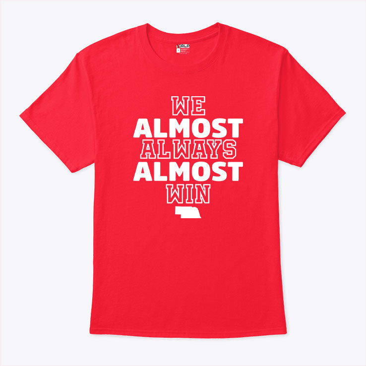Nebraska Cornhuskers We Almost Always Almost Win T Shirt