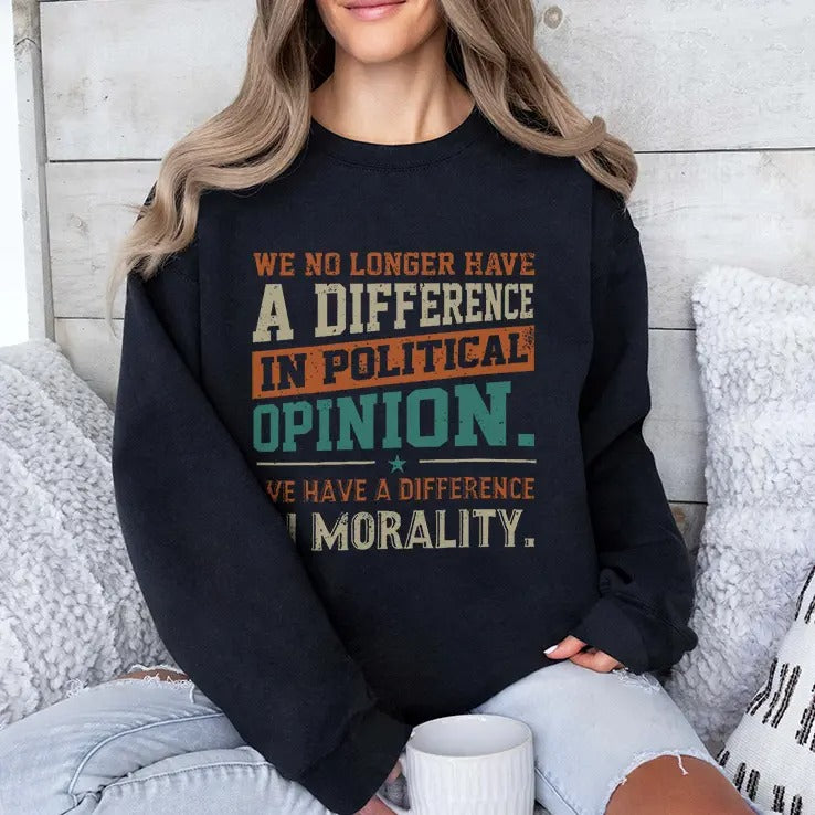 We No Longer Have A Difference In Political Opinion We Have A Difference In Morality Shirt
