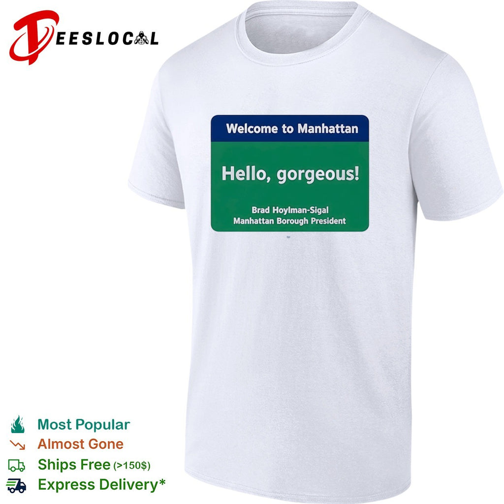Welcome to Manhattan Hello gorgeous Brad Hoylman Sigal Manhattan Borough President shirt