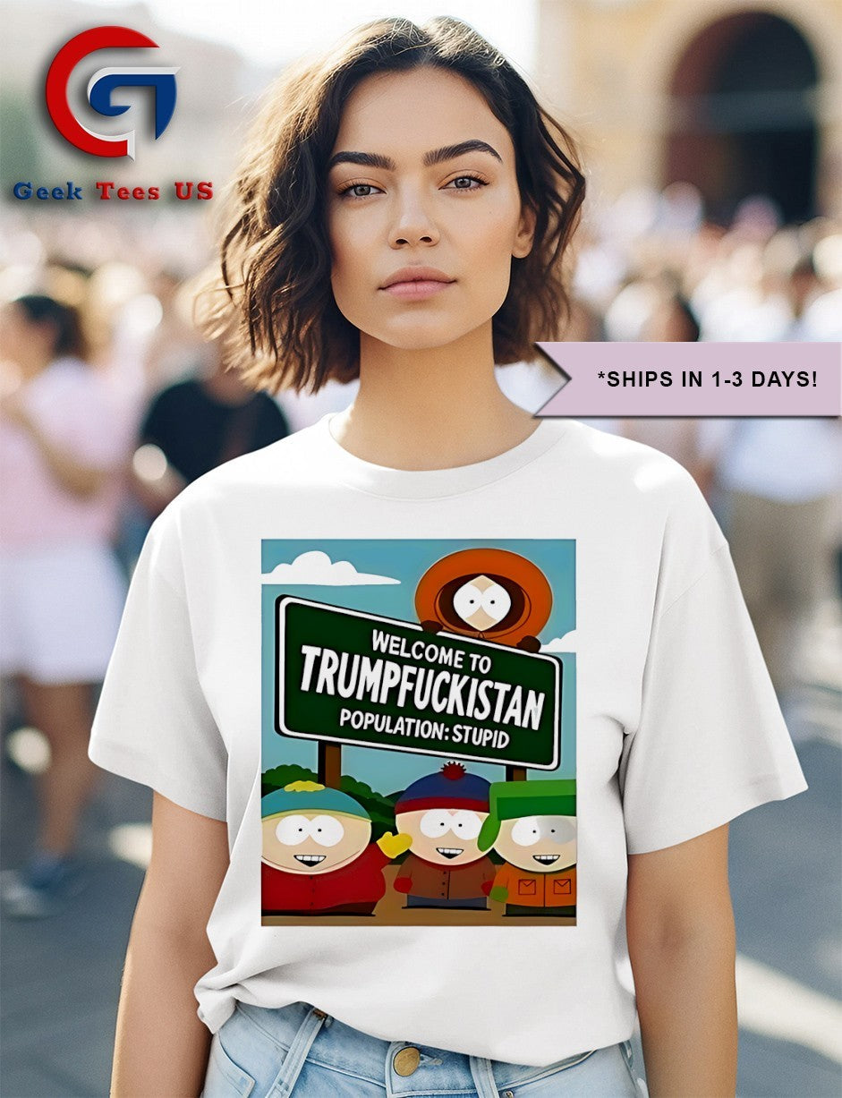 Welcome to Trumpfuckistan Population Stupid shirt