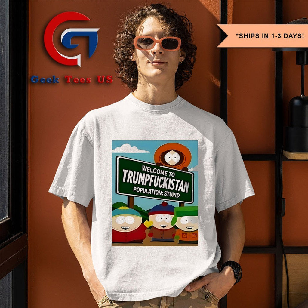 Welcome to Trumpfuckistan Population Stupid shirt