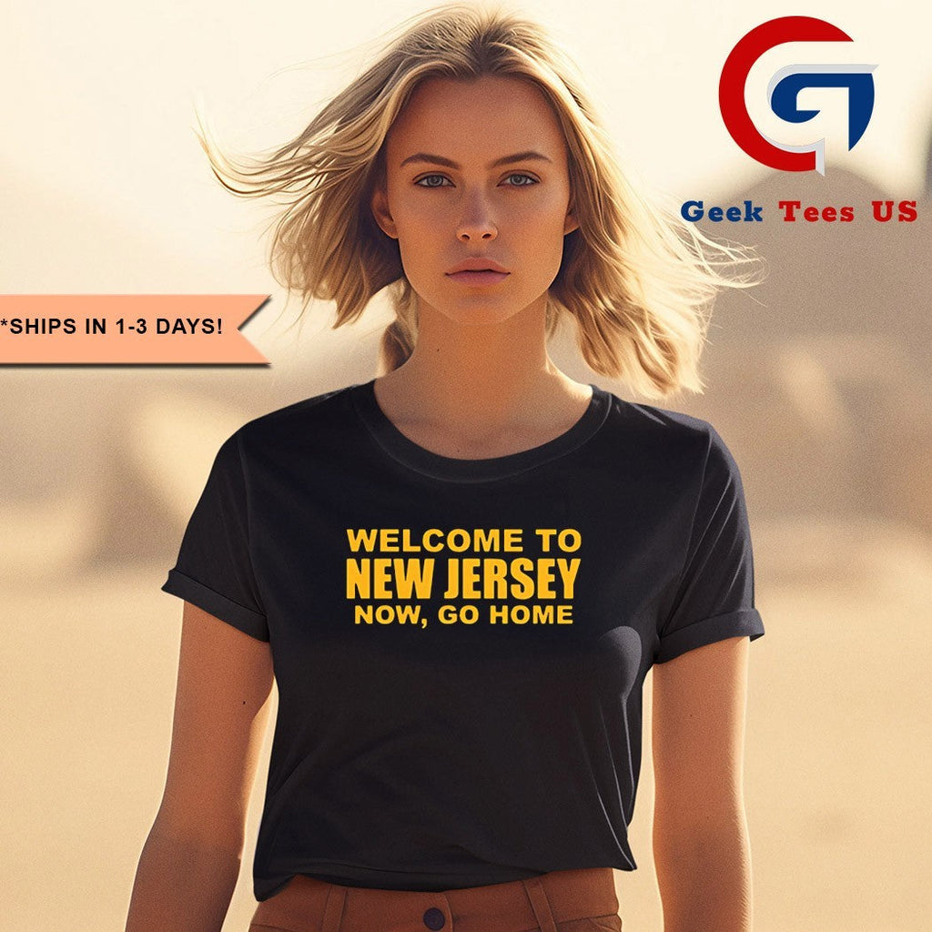 Welcome to new jersey now go home T-shirt
