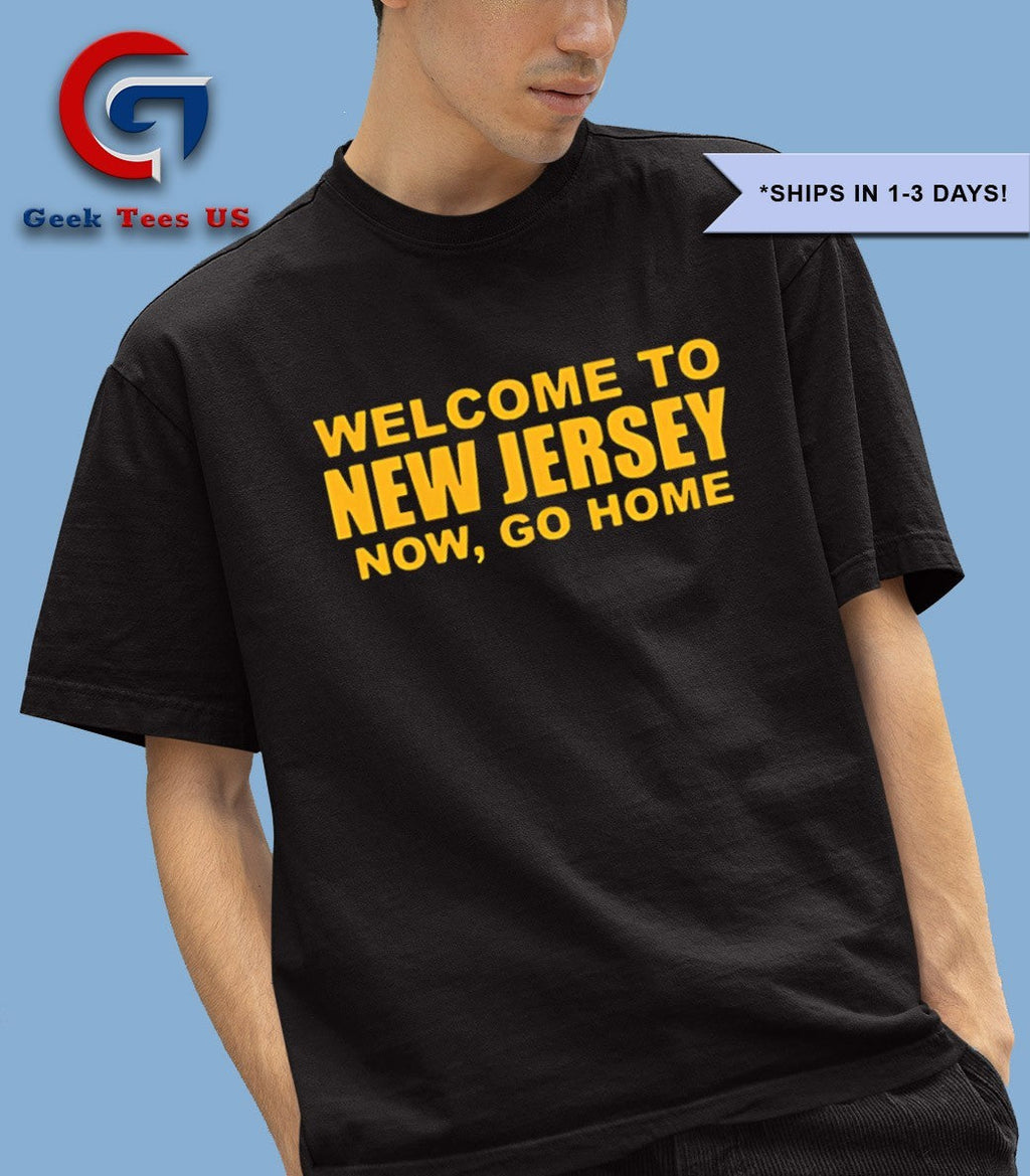 Welcome to new jersey now go home T-shirt