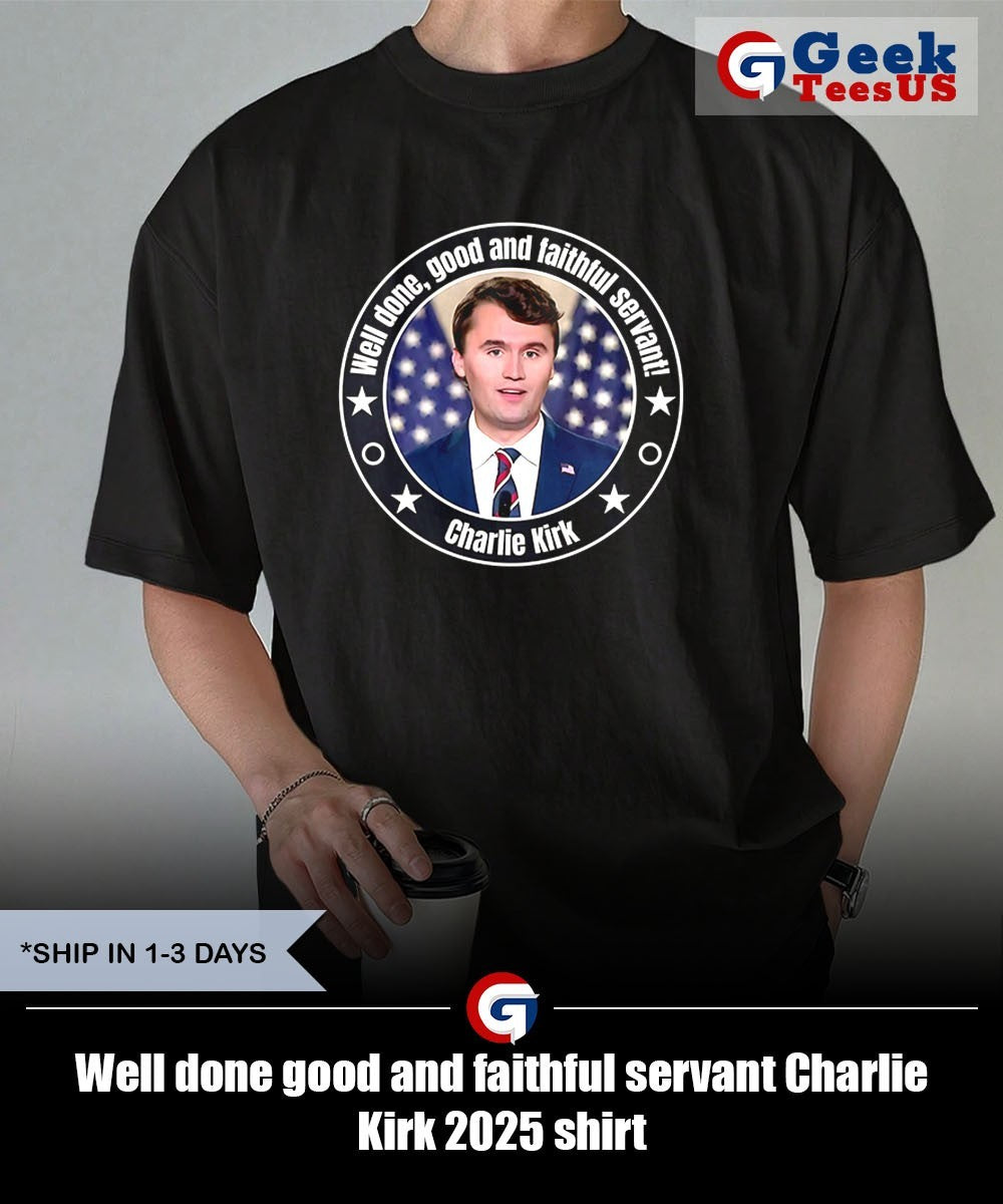 Well done good and faithful servant Charlie Kirk 2025 shirt