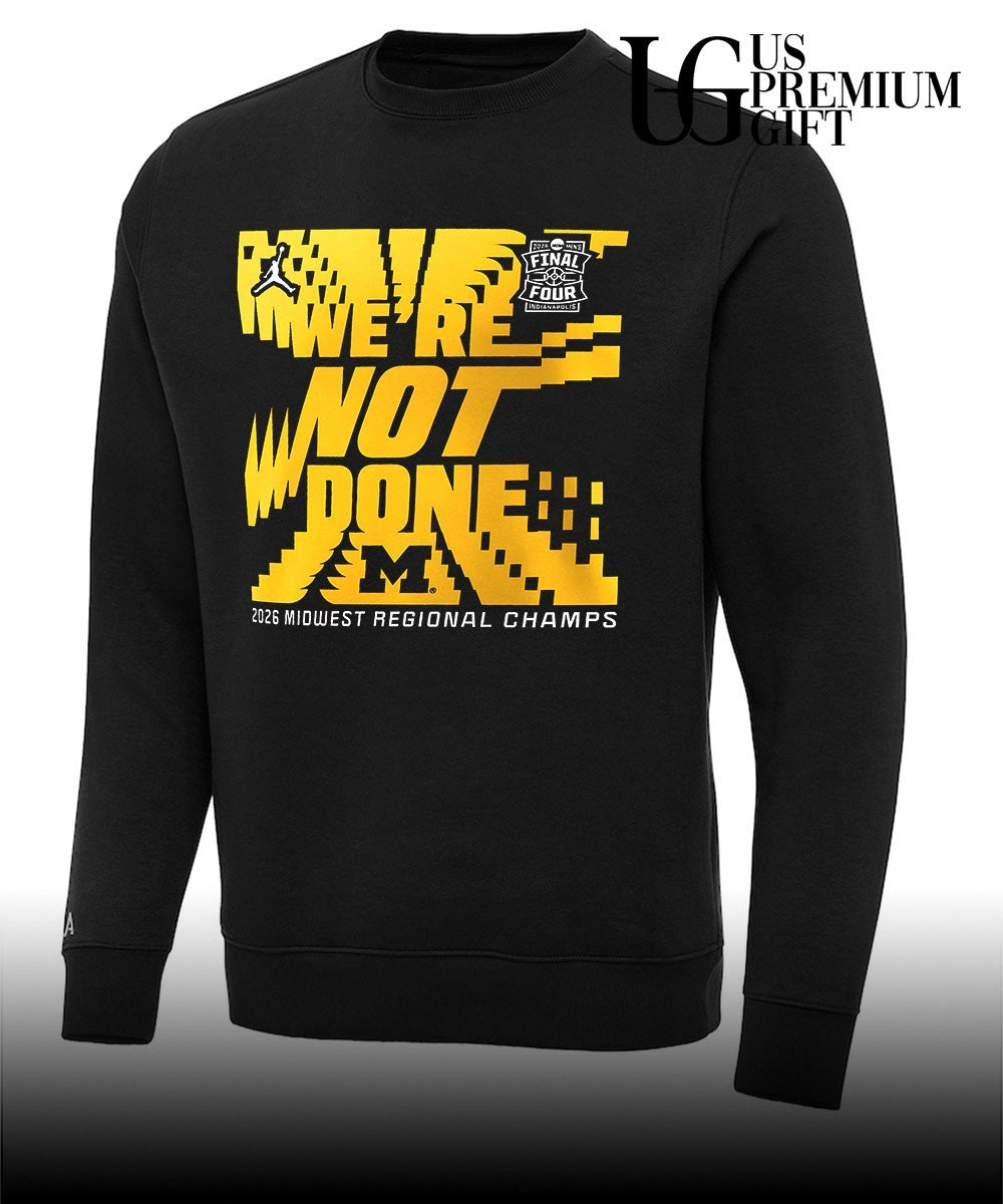 We’re Not Done Michigan Wolverines 2026 Midwest Regional Champs Tournament March Madness Final Four Locker Room shirt