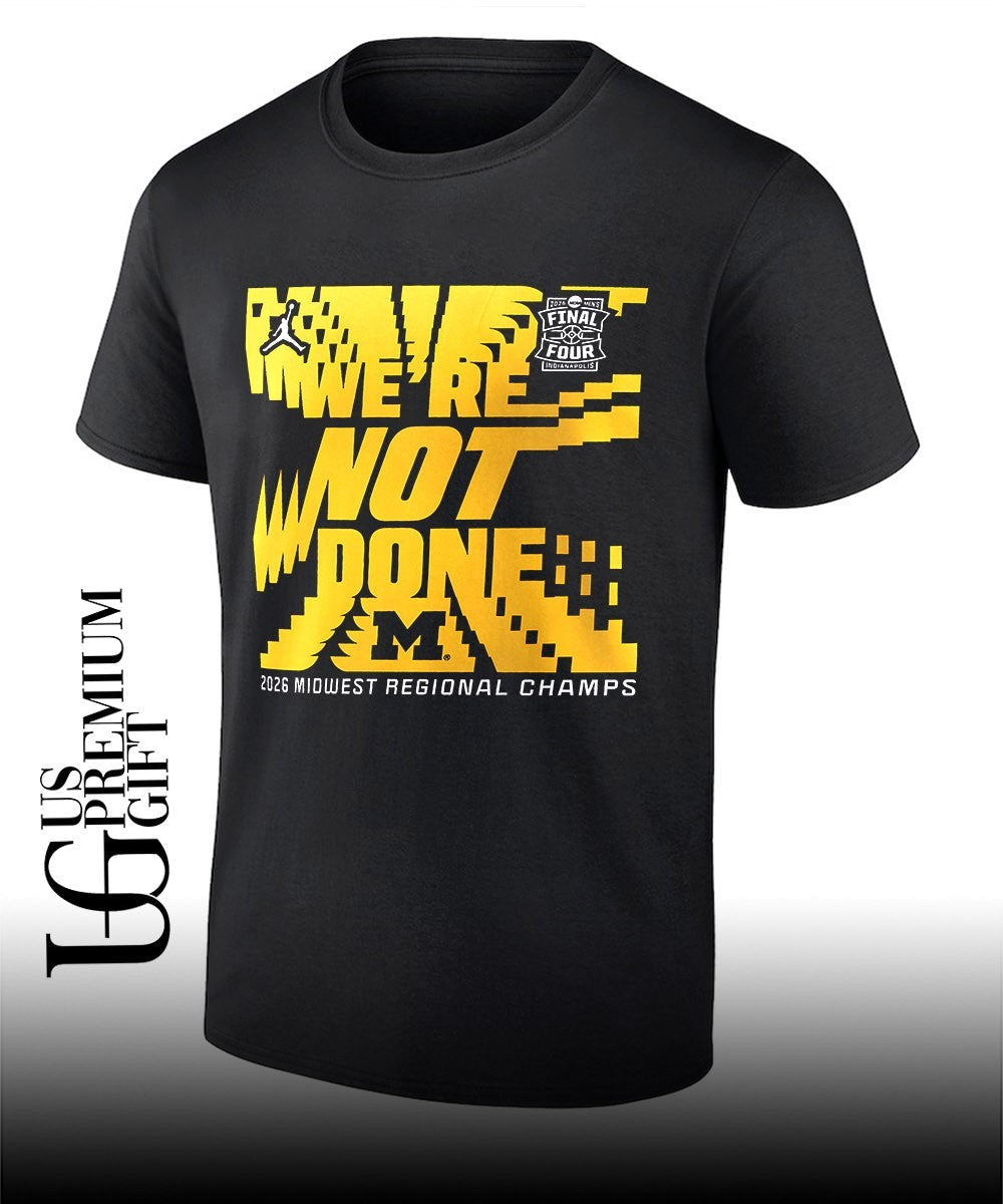 We’re Not Done Michigan Wolverines 2026 Midwest Regional Champs Tournament March Madness Final Four Locker Room shirt